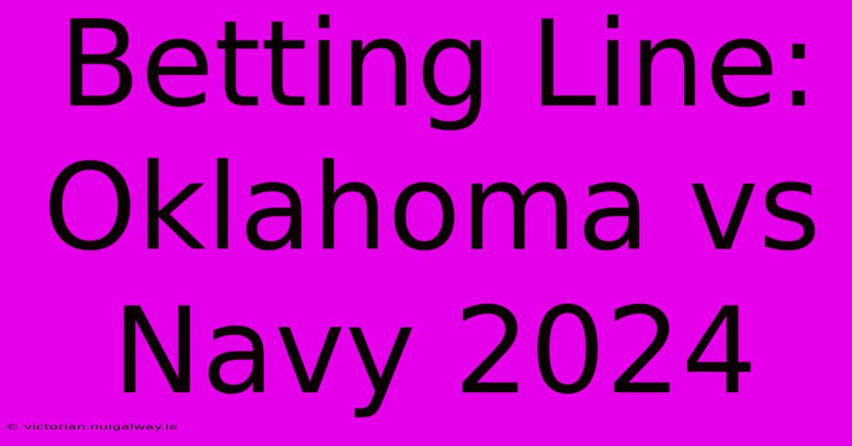 Betting Line: Oklahoma Vs Navy 2024