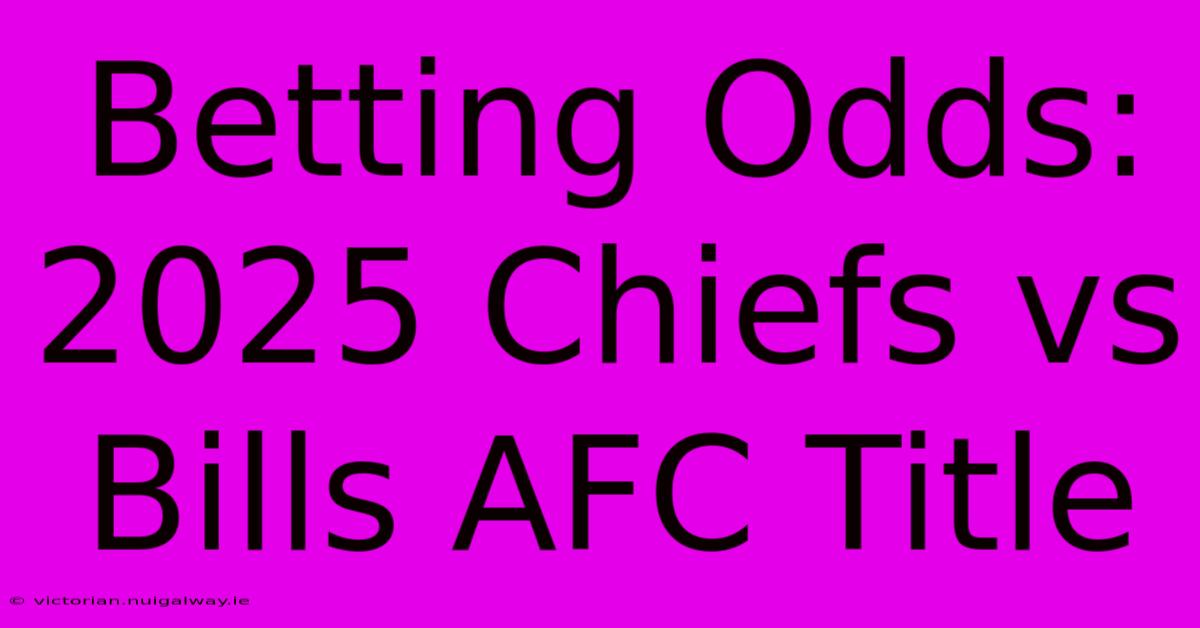 Betting Odds: 2025 Chiefs Vs Bills AFC Title