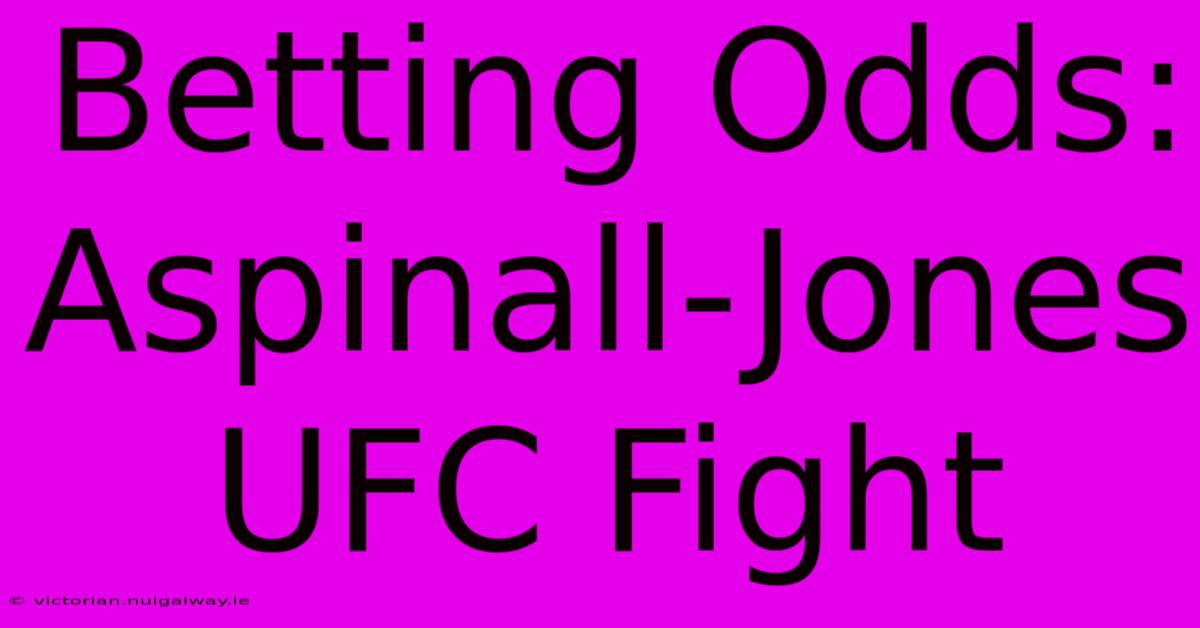 Betting Odds: Aspinall-Jones UFC Fight