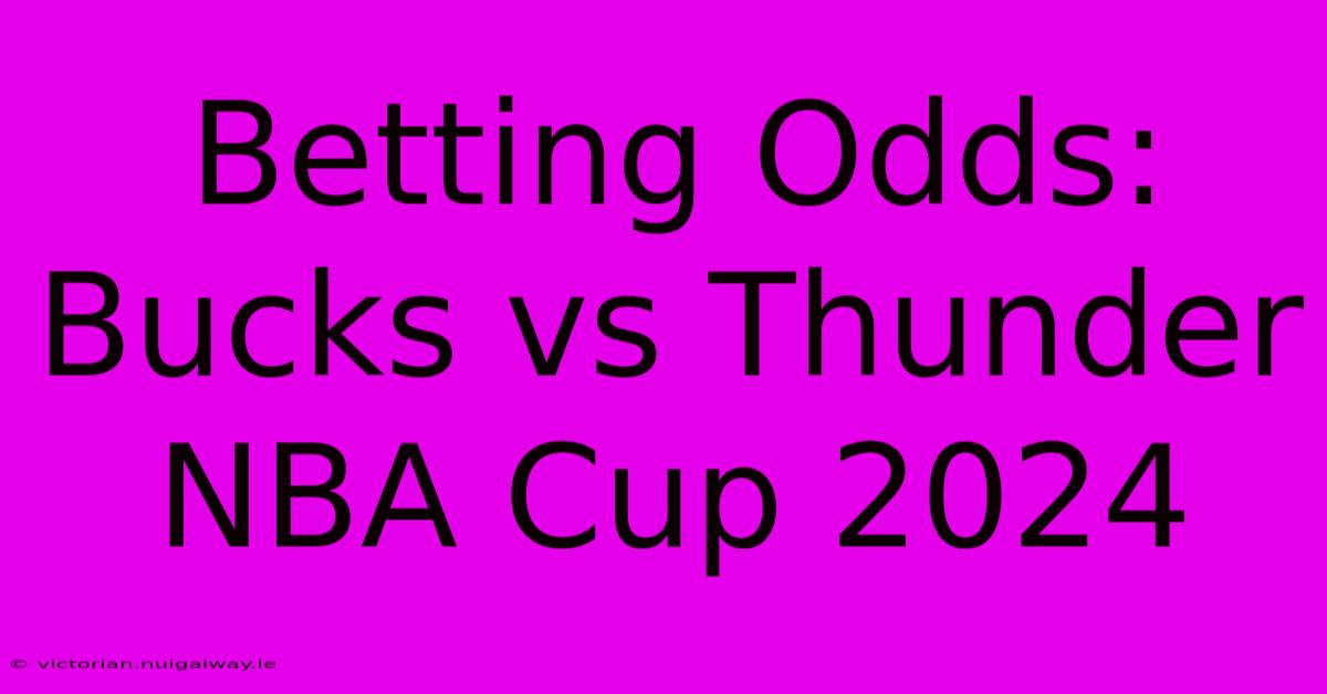 Betting Odds: Bucks Vs Thunder NBA Cup 2024