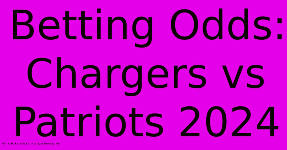 Betting Odds: Chargers Vs Patriots 2024