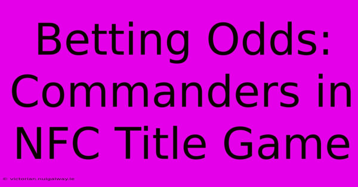 Betting Odds: Commanders In NFC Title Game