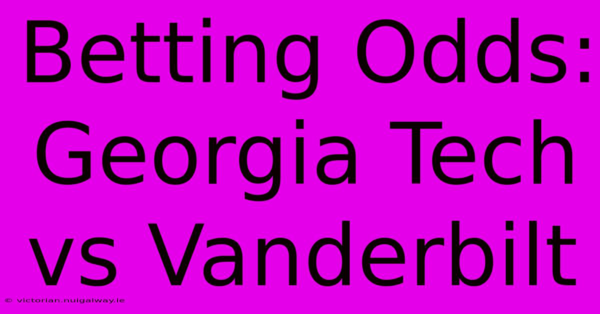 Betting Odds: Georgia Tech Vs Vanderbilt