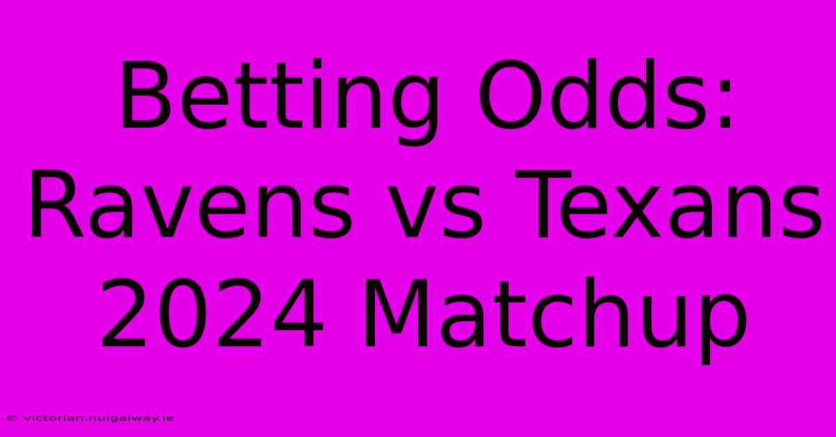 Betting Odds: Ravens Vs Texans 2024 Matchup