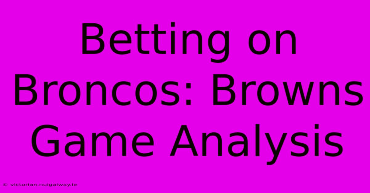 Betting On Broncos: Browns Game Analysis