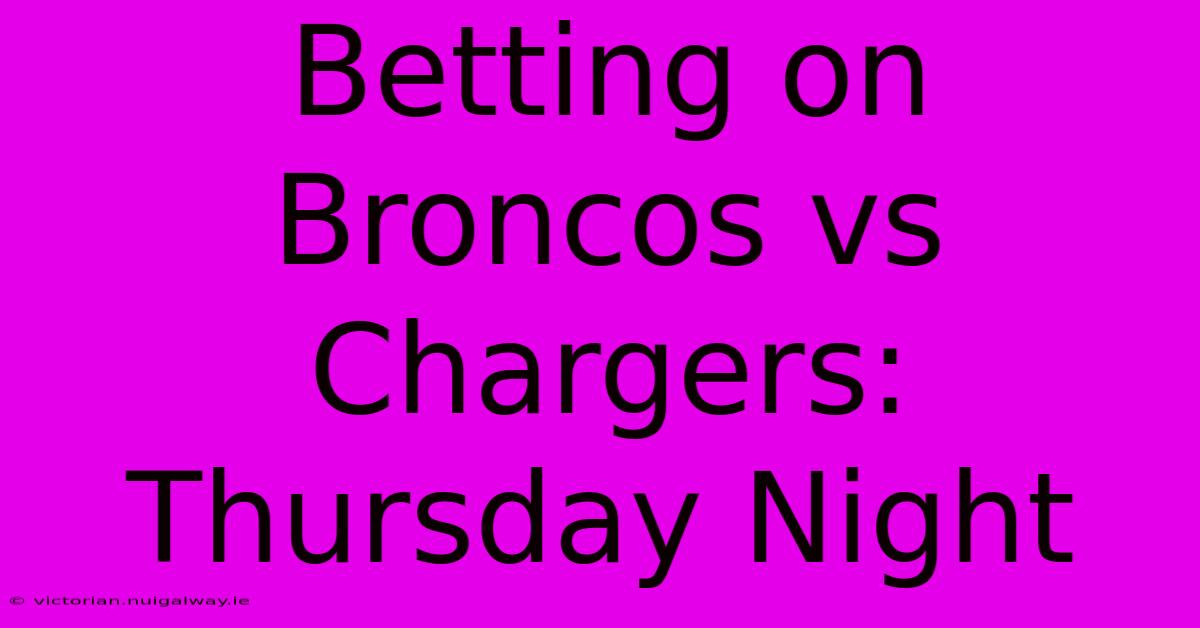 Betting On Broncos Vs Chargers: Thursday Night