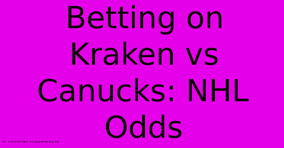 Betting On Kraken Vs Canucks: NHL Odds