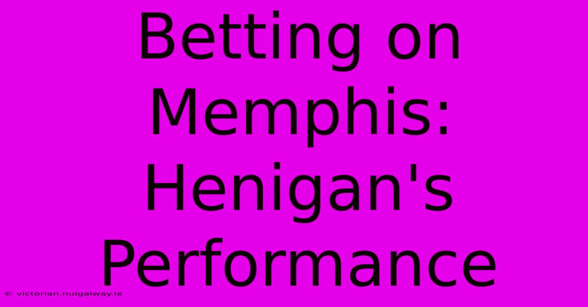 Betting On Memphis: Henigan's Performance