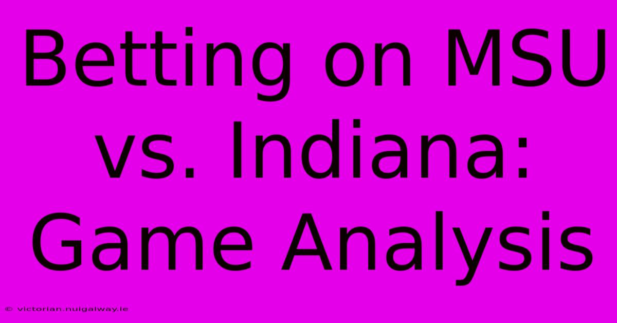 Betting On MSU Vs. Indiana: Game Analysis 