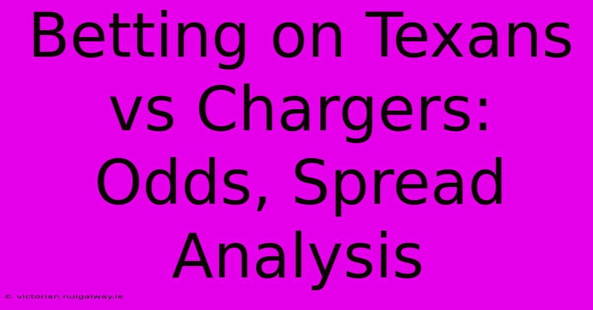 Betting On Texans Vs Chargers: Odds, Spread Analysis