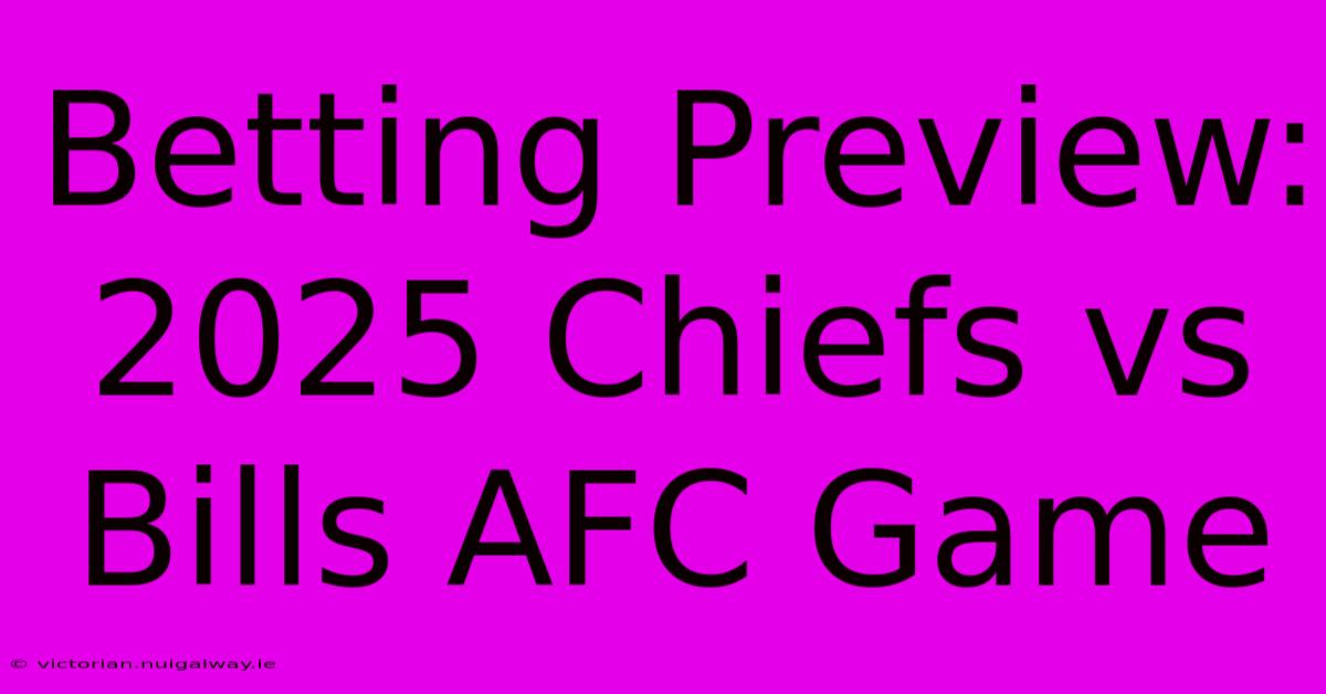 Betting Preview: 2025 Chiefs Vs Bills AFC Game