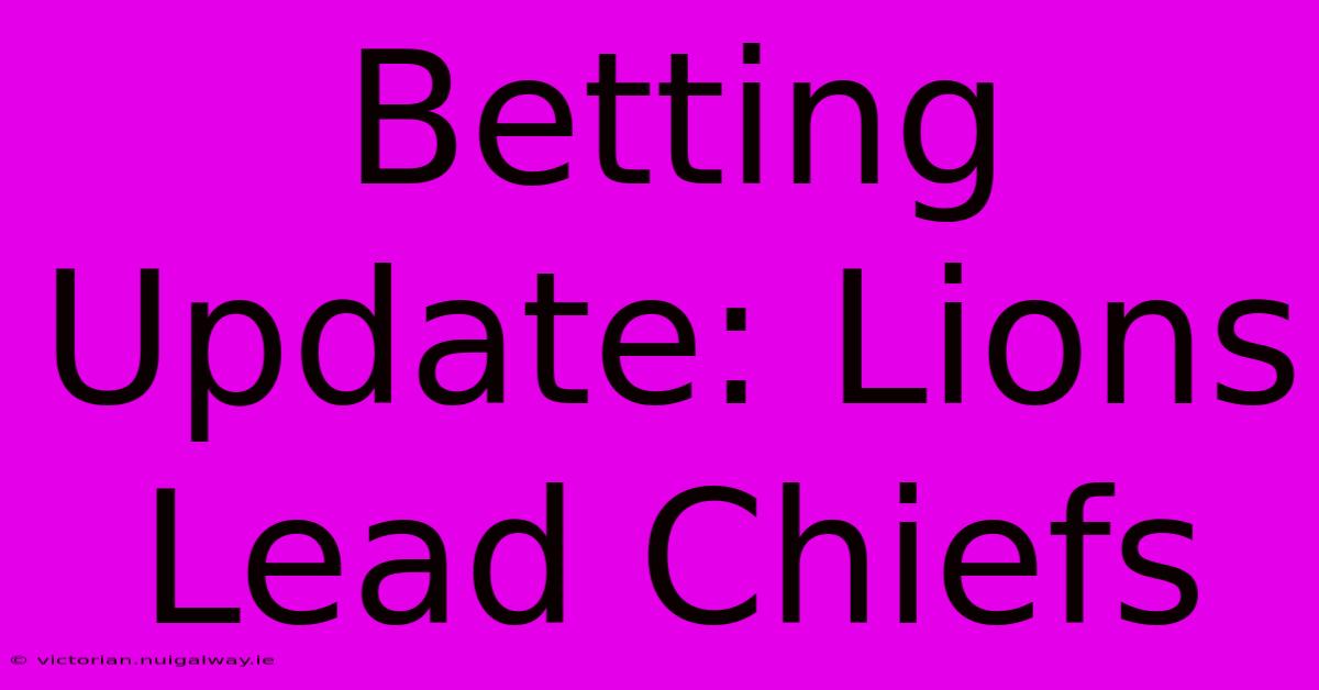 Betting Update: Lions Lead Chiefs