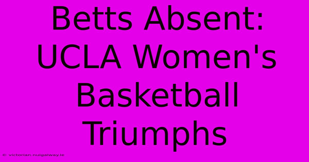 Betts Absent: UCLA Women's Basketball Triumphs