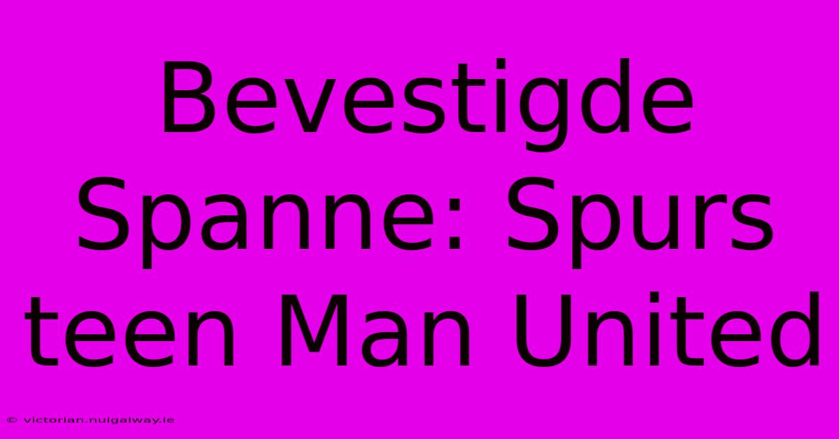 Bevestigde Spanne: Spurs Teen Man United