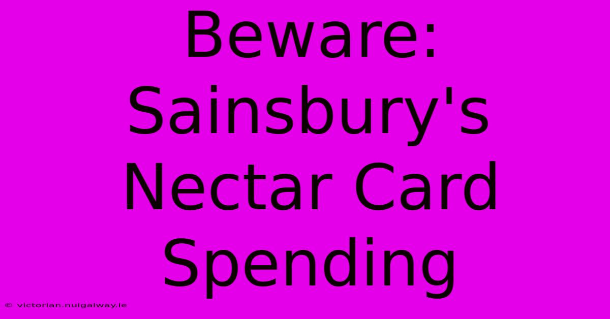 Beware: Sainsbury's Nectar Card Spending