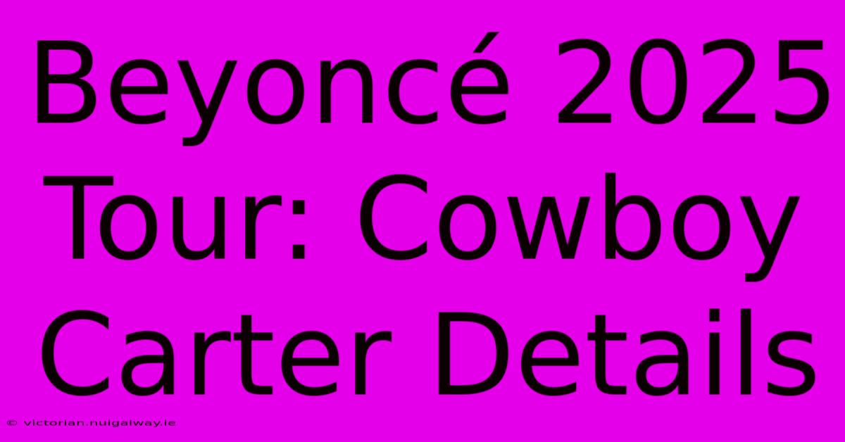 Beyoncé 2025 Tour: Cowboy Carter Details