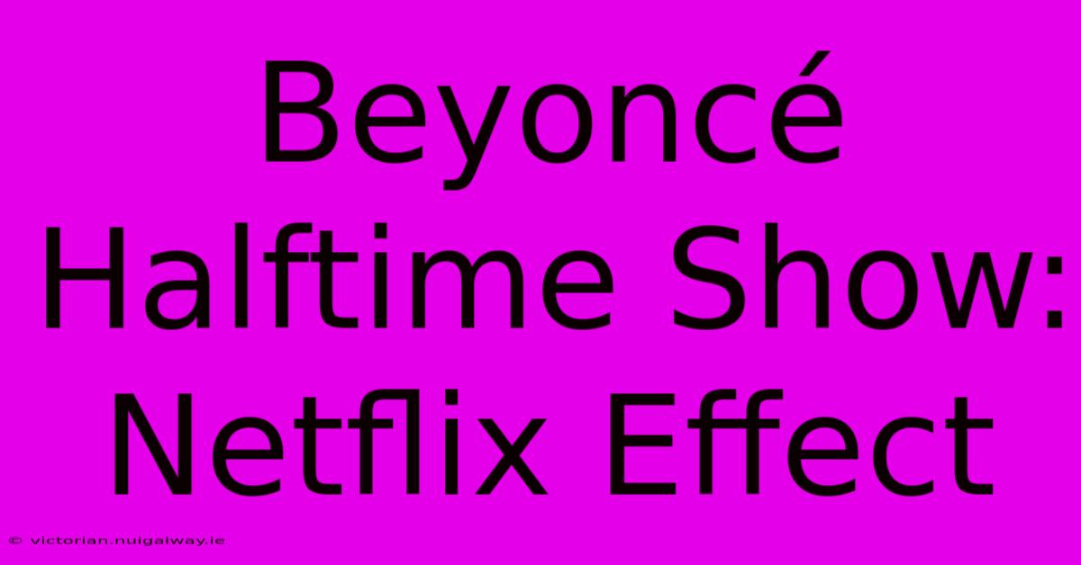 Beyoncé Halftime Show: Netflix Effect