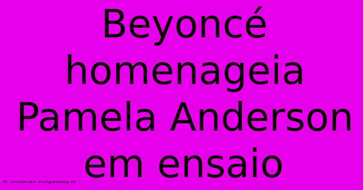 Beyoncé Homenageia Pamela Anderson Em Ensaio