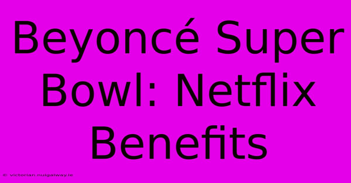 Beyoncé Super Bowl: Netflix Benefits