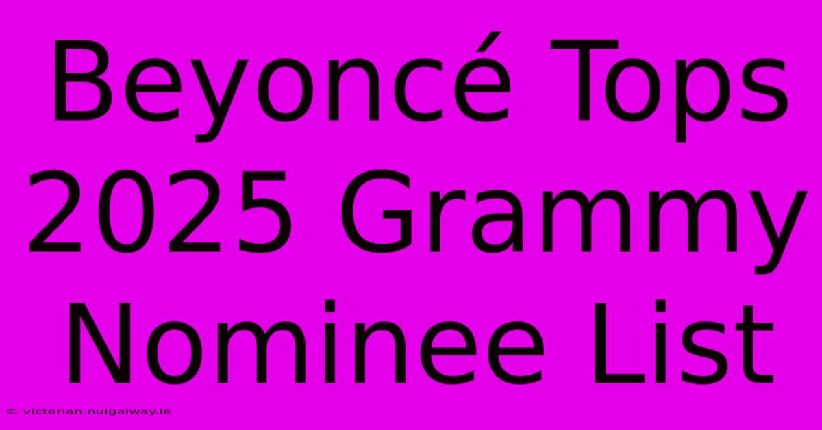 Beyoncé Tops 2025 Grammy Nominee List