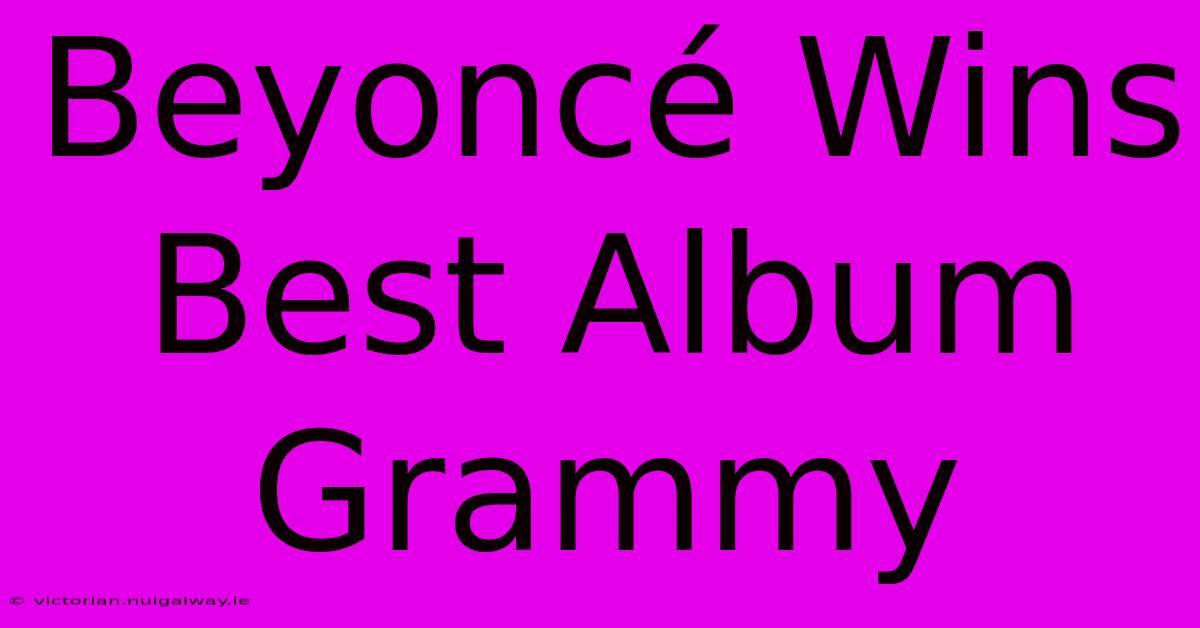 Beyoncé Wins Best Album Grammy