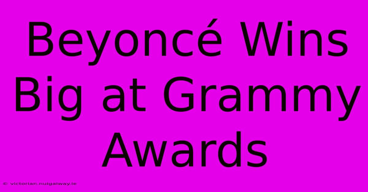 Beyoncé Wins Big At Grammy Awards