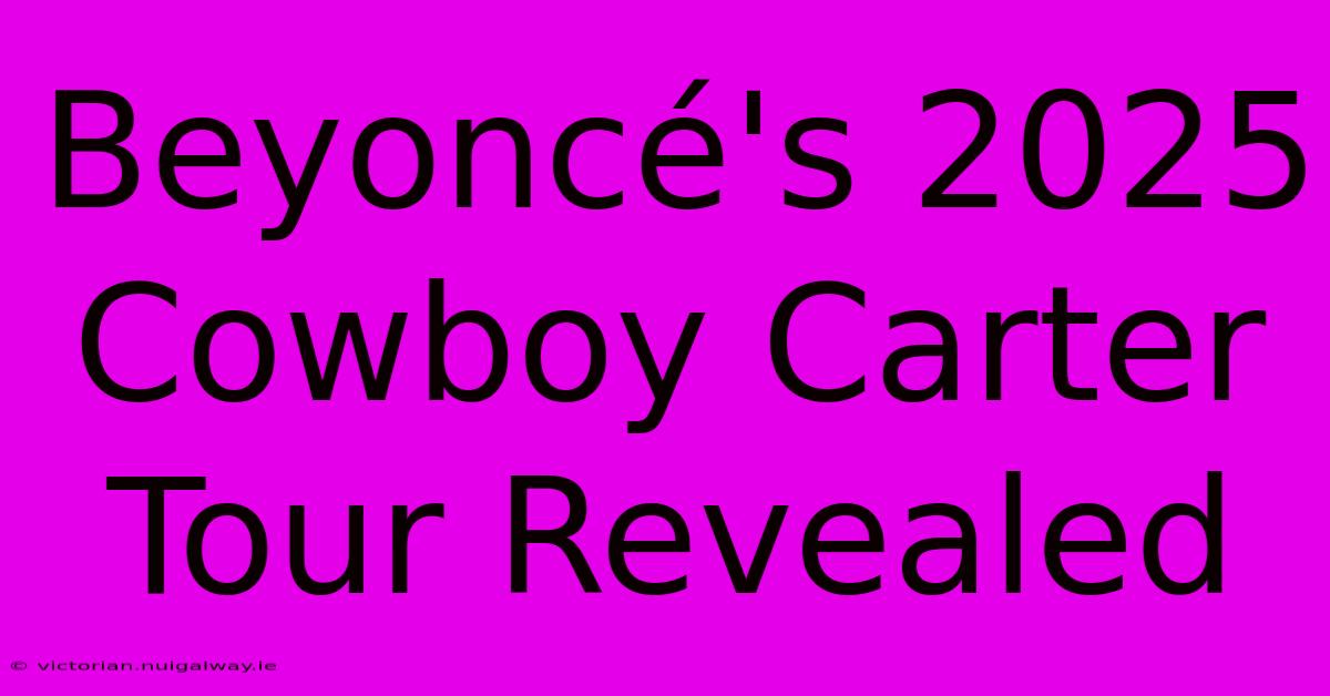 Beyoncé's 2025 Cowboy Carter Tour Revealed