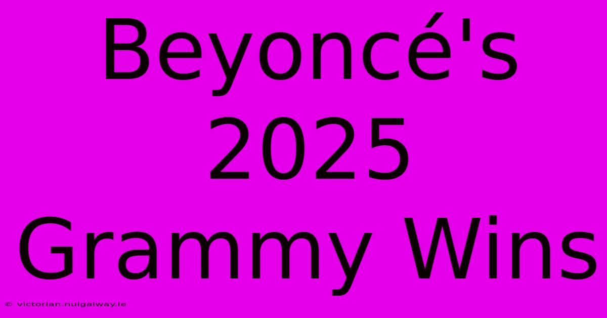 Beyoncé's 2025 Grammy Wins