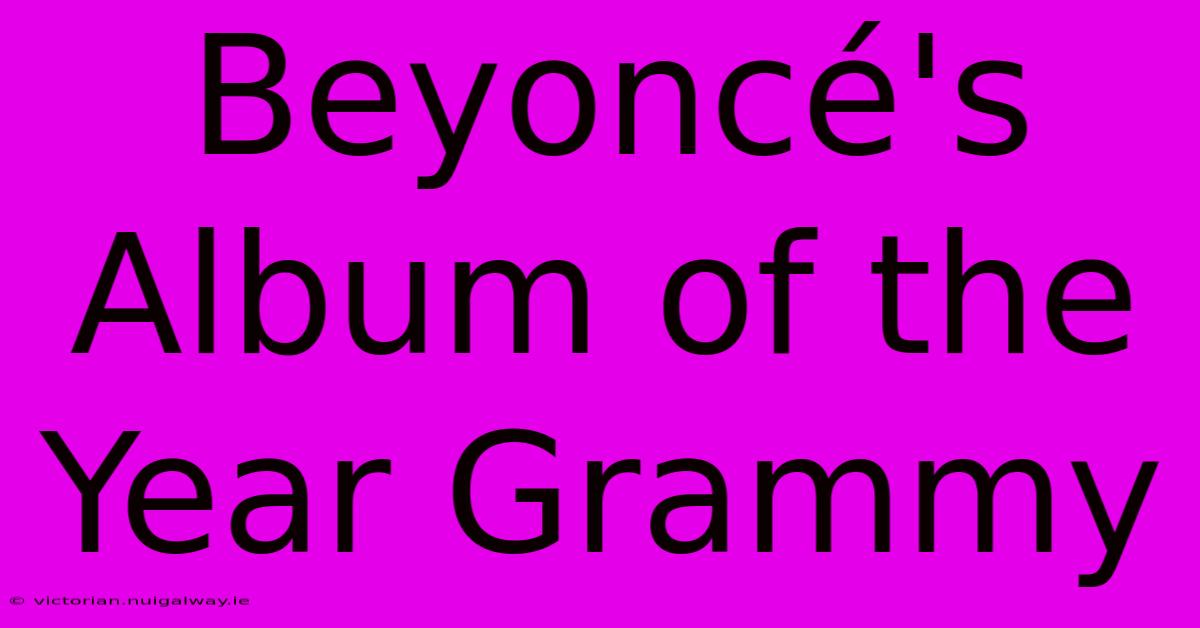 Beyoncé's Album Of The Year Grammy