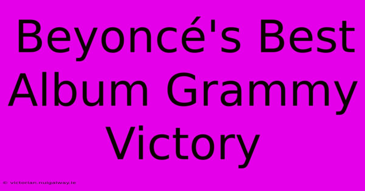 Beyoncé's Best Album Grammy Victory