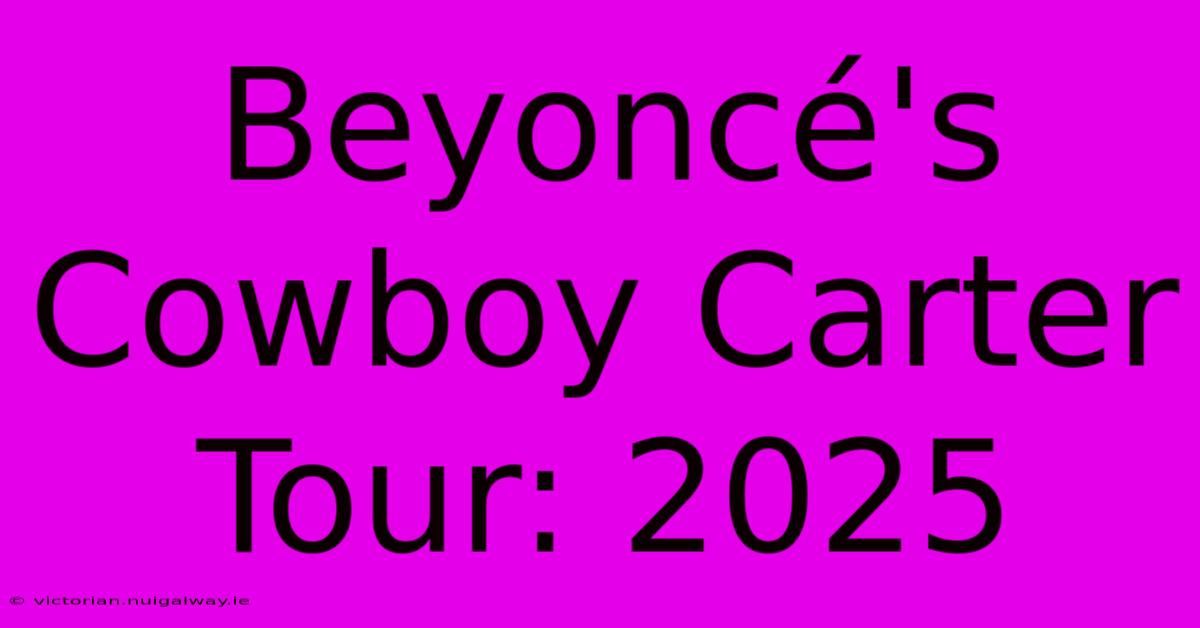 Beyoncé's Cowboy Carter Tour: 2025