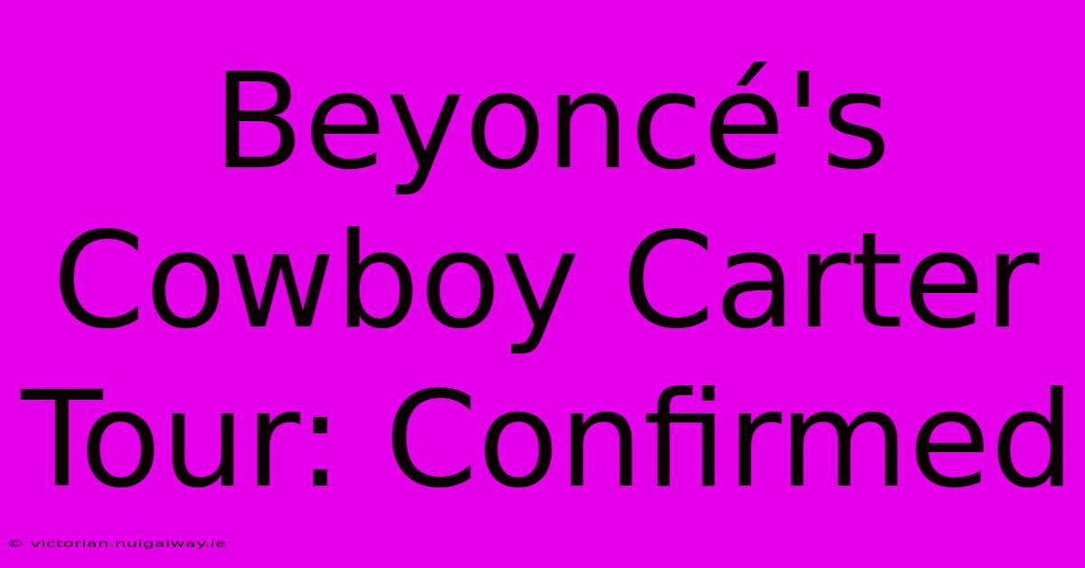 Beyoncé's Cowboy Carter Tour: Confirmed