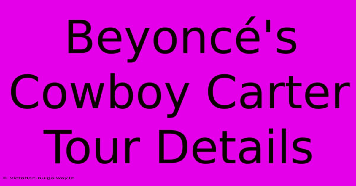 Beyoncé's Cowboy Carter Tour Details