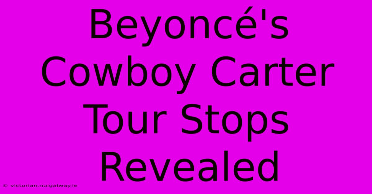 Beyoncé's Cowboy Carter Tour Stops Revealed