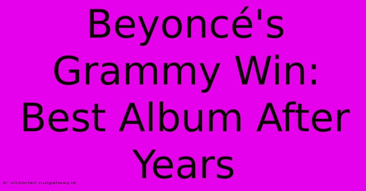 Beyoncé's Grammy Win: Best Album After Years