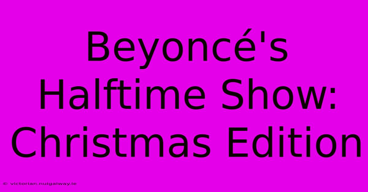 Beyoncé's Halftime Show: Christmas Edition