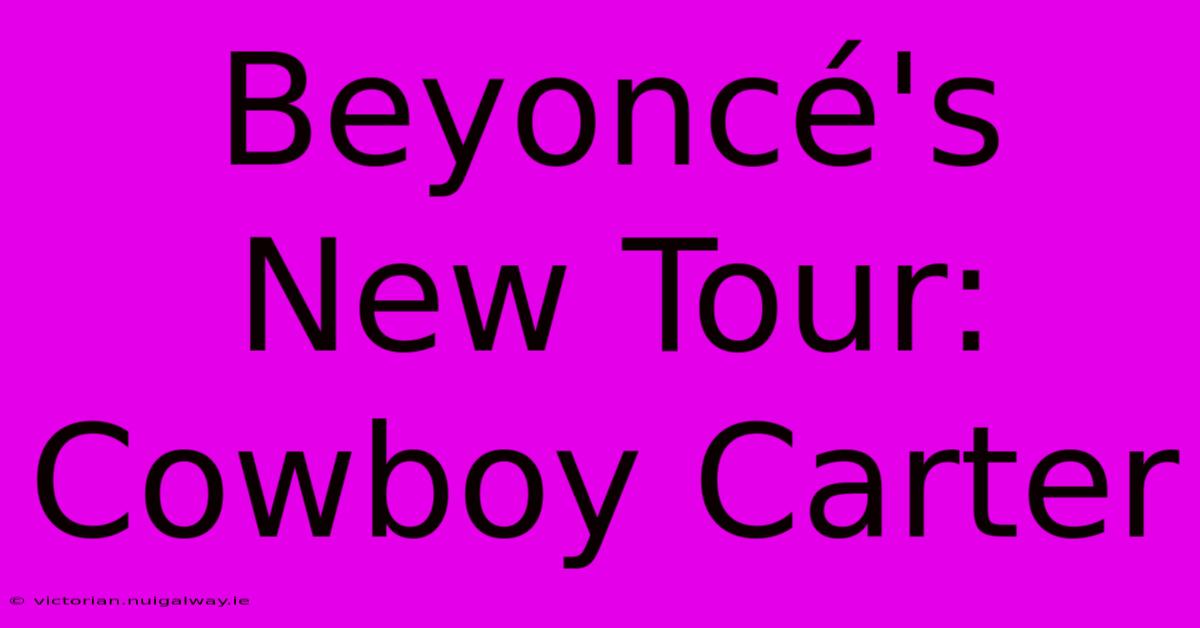 Beyoncé's New Tour: Cowboy Carter