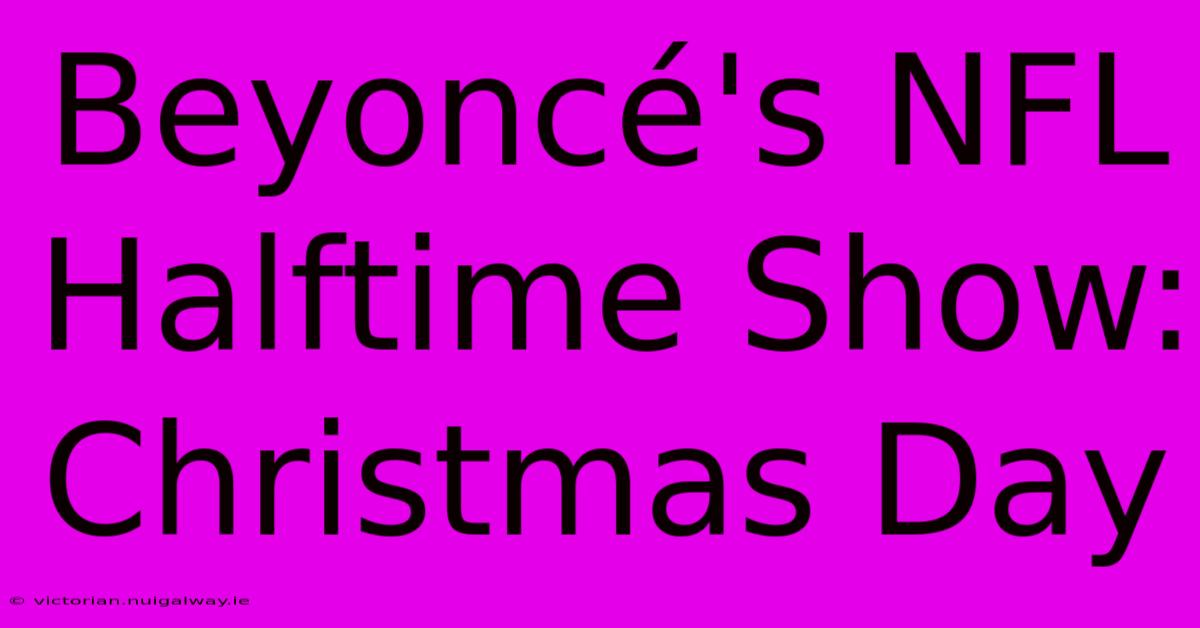 Beyoncé's NFL Halftime Show: Christmas Day