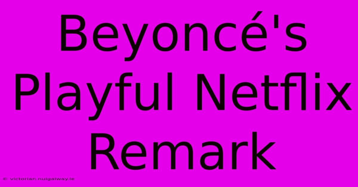 Beyoncé's Playful Netflix Remark