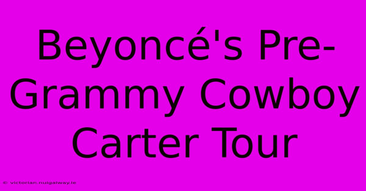 Beyoncé's Pre-Grammy Cowboy Carter Tour