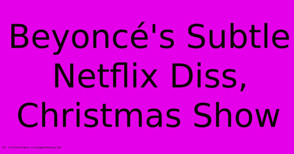 Beyoncé's Subtle Netflix Diss, Christmas Show