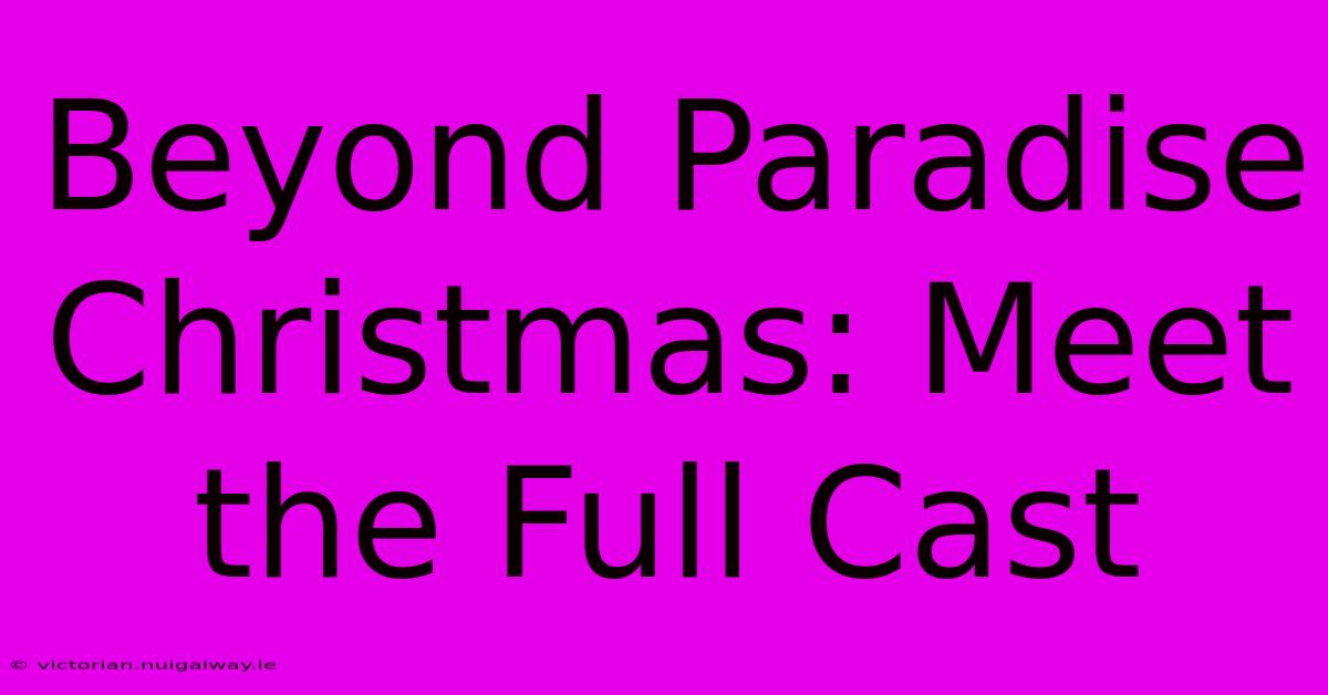 Beyond Paradise Christmas: Meet The Full Cast