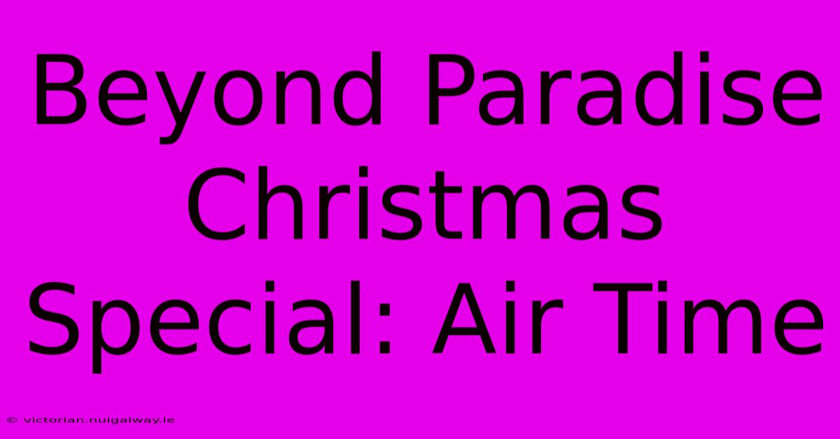 Beyond Paradise Christmas Special: Air Time