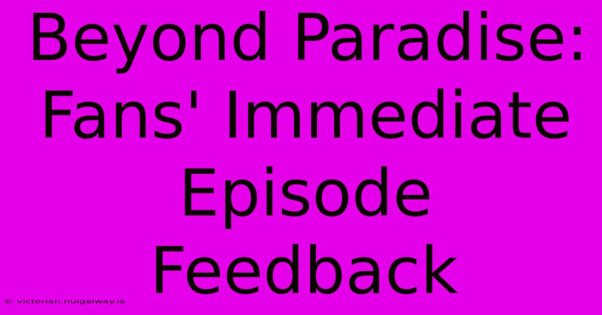 Beyond Paradise: Fans' Immediate Episode Feedback