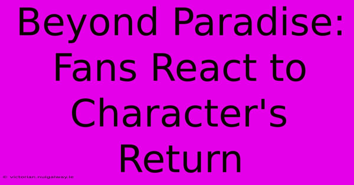 Beyond Paradise: Fans React To Character's Return