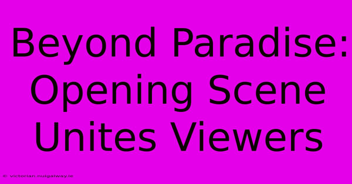 Beyond Paradise: Opening Scene Unites Viewers