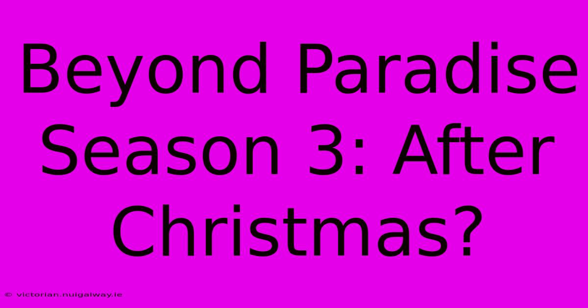 Beyond Paradise Season 3: After Christmas?