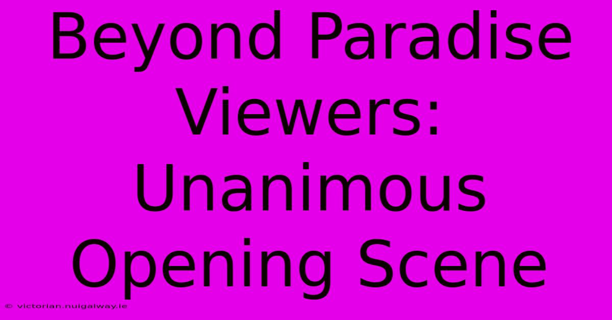 Beyond Paradise Viewers: Unanimous Opening Scene