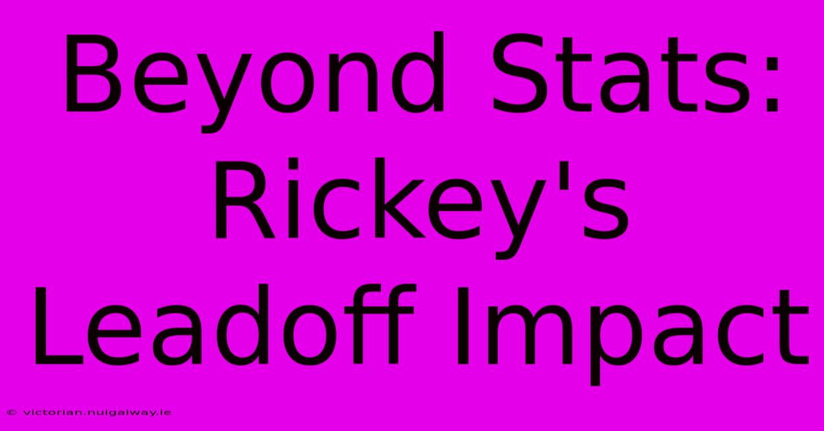 Beyond Stats: Rickey's Leadoff Impact