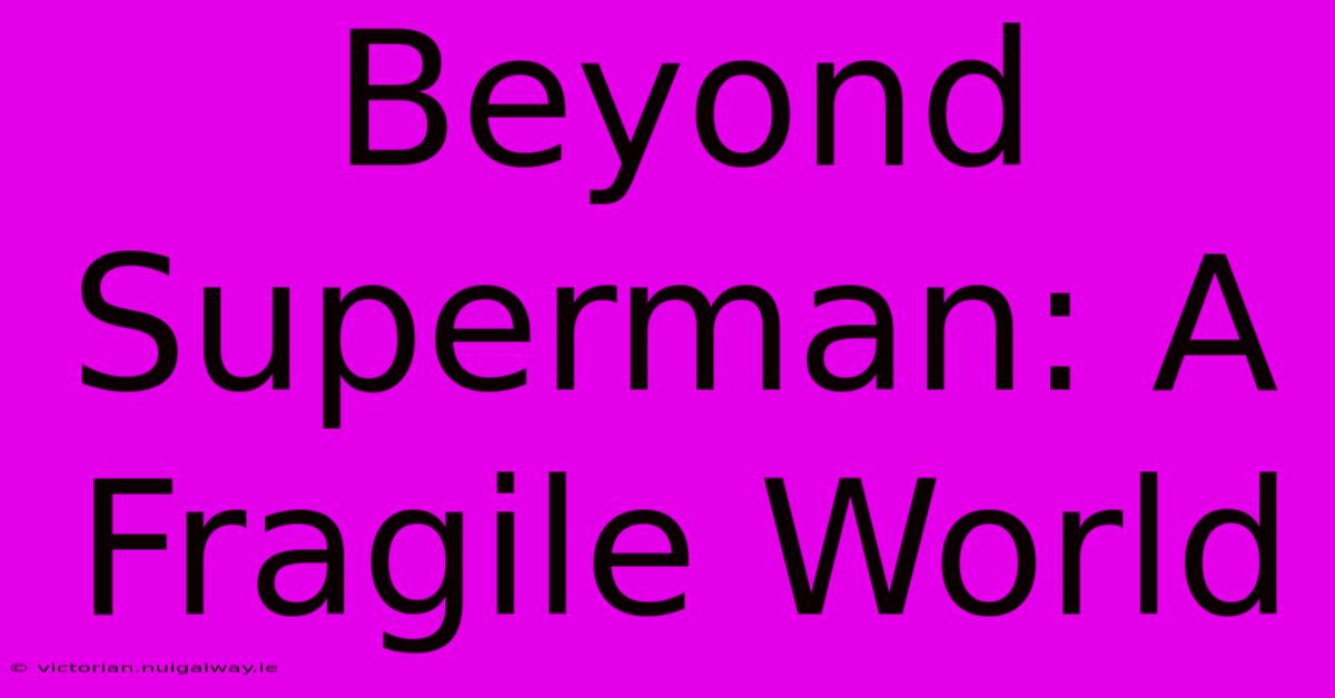 Beyond Superman: A Fragile World